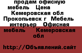 продам офисную мебель › Цена ­ 1 500 - Кемеровская обл., Прокопьевск г. Мебель, интерьер » Офисная мебель   . Кемеровская обл.